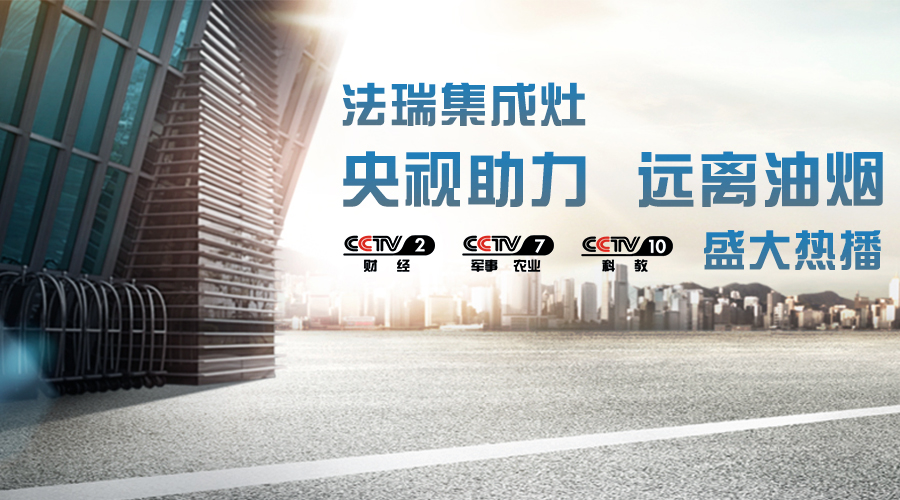 央視助力，油煙遠離，法瑞集成灶CCTV-2、CCTV-7和CCTV-10盛大熱播！